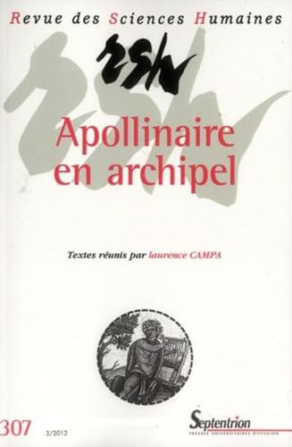 Revue des Sciences Humaines, n°307/juillet - septembre 2012: Apollinaire en archipel, Dialogues et regards croisés