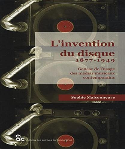 L'invention du disque 1877-1949: Genèse de l’usage des médias musicaux contemporains