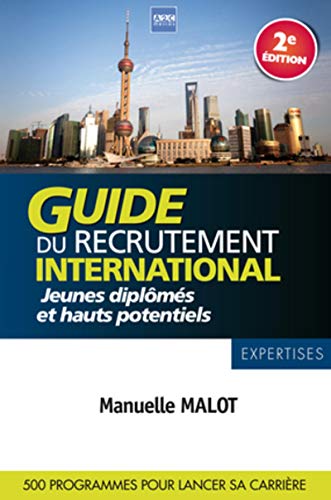 GUIDE DU RECRUTEMENT INTERNATIONAL. JEUNES DIPLOMES ET HAUTSPOTENTIELS. 500 PROG: JEUNES DIPLOMES ET HAUTS POTENTIELS. 500 PROGRAMMES POUR LANCER SA CARRIERE. (EXPERTISES)