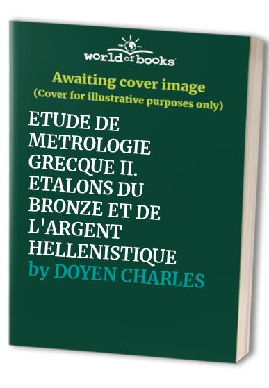 ETUDE DE METROLOGIE GRECQUE II. ETALONS DU BRONZE ET DE L'ARGENT HELLENISTIQUE
