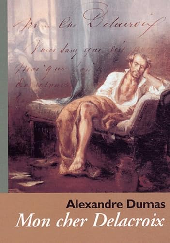 Alexandre Dumas : Mon Cher Delacroix