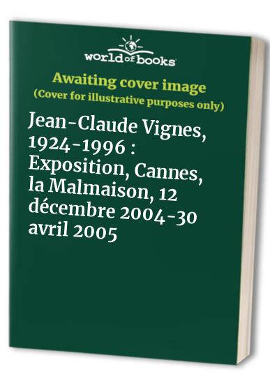Jean-Claude Vignes, 1924-1996 : Exposition, Cannes, la Malmaison, 12 décembre 2004-30 avril 2005