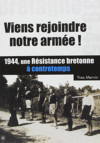 Viens rejoindre notre armée !: 1944, une résistance bretonne à contretemps