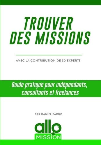 Trouver des missions: Guide pratique pour indépendants, consultants et freelances (French Edition)