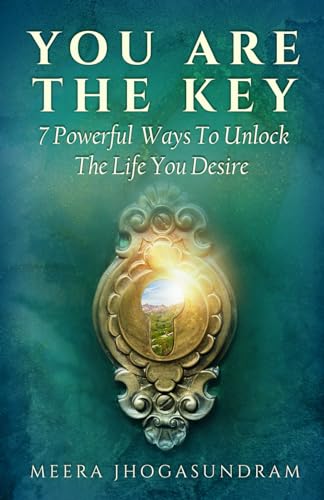 You Are The Key: 7 Powerful Ways To Unlock The Life You Desire