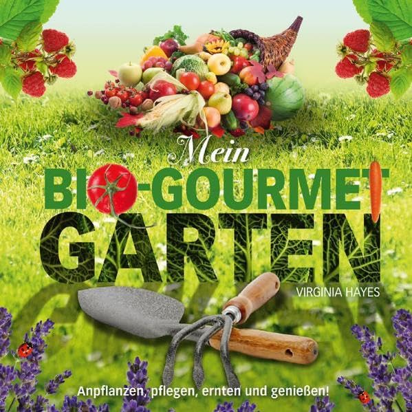 Mein Bio-Gourmet-Garten: Anpflanzen, Pflegen, Ernten und Genießen!