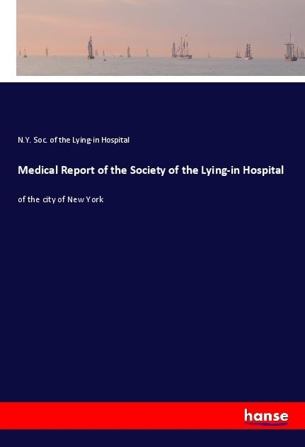 Medical Report of the Society of the Lying-in Hospital: of the city of New York