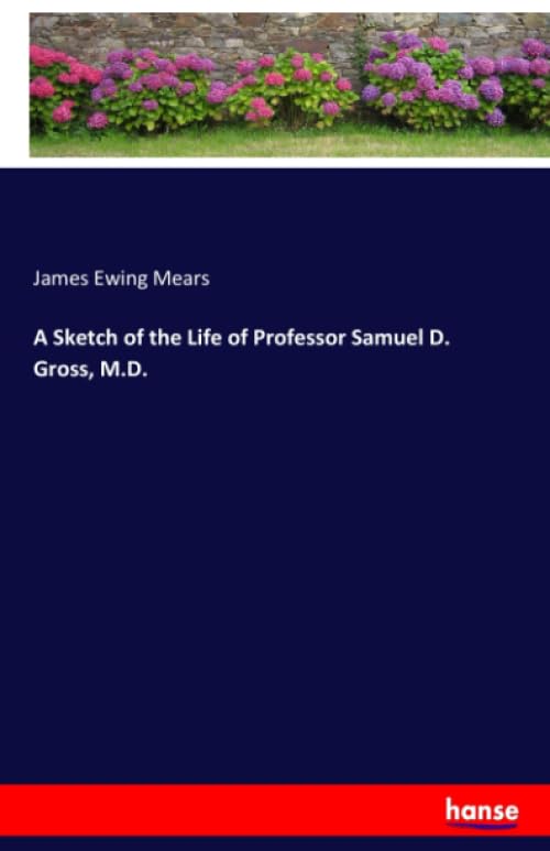 A Sketch of the Life of Professor Samuel D. Gross, M.D.