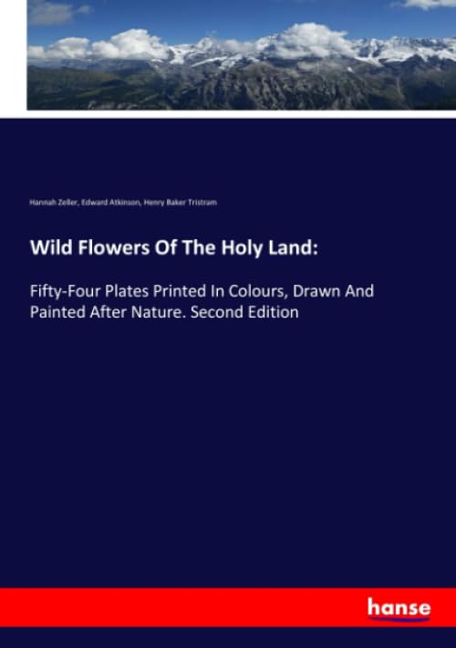 Wild Flowers Of The Holy Land:: Fifty-Four Plates Printed In Colours, Drawn And Painted After Nature. Second Edition