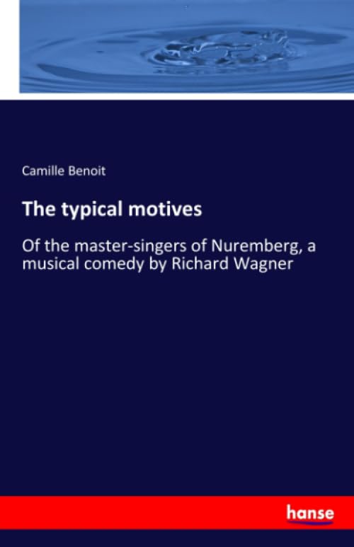 The typical motives: Of the master-singers of Nuremberg, a musical comedy by Richard Wagner