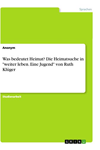 Was bedeutet Heimat? Die Heimatsuche in weiter leben. Eine Jugend von Ruth Kluger