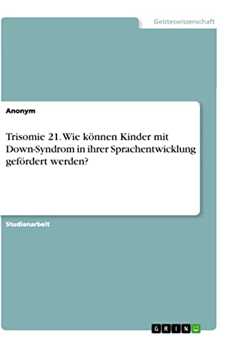 Trisomie 21. Wie können Kinder mit Down-Syndrom in ihrer Sprachentwicklung gefördert werden?