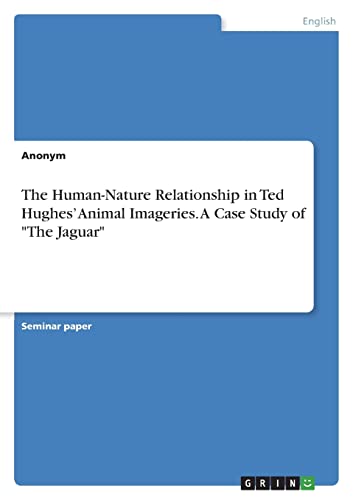 The Human-Nature Relationship in Ted Hughes' Animal Imageries. A Case Study of "The Jaguar"