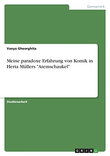 Meine paradoxe Erfahrung von Komik in Herta Mullers Atemschaukel