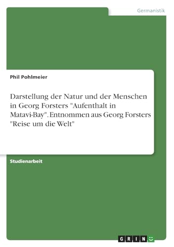 Darstellung der Natur und der Menschen in Georg Forsters Aufenthalt in Matavi-Bay. Entnommen aus Georg Forsters Reise um die Welt