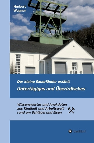 Der kleine Sauerländer erzählt Untertägiges und Überirdisches