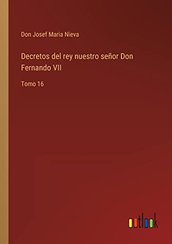 Decretos del rey nuestro senor Don Fernando VII