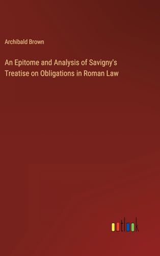 An Epitome and Analysis of Savigny's Treatise on Obligations in Roman Law