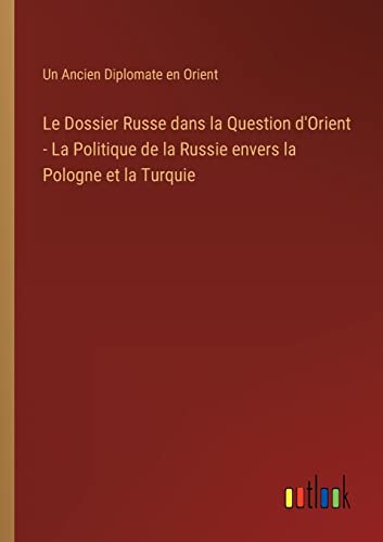 Le Dossier Russe dans la Question d'Orient - La Politique de la Russie envers la Pologne et la Turquie