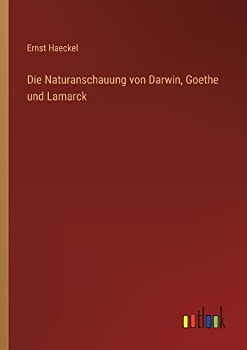 Die Naturanschauung von Darwin, Goethe und Lamarck