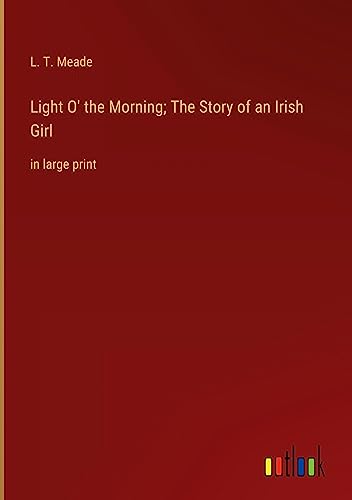 Light O' the Morning; The Story of an Irish Girl