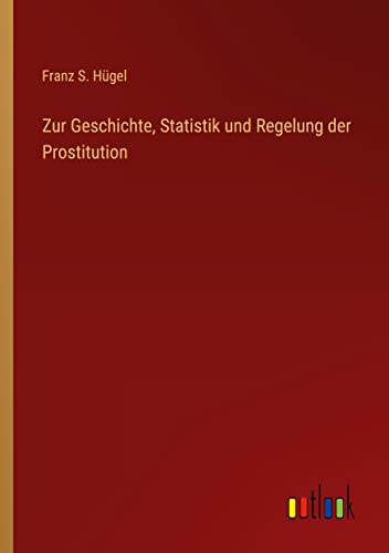 Zur Geschichte, Statistik und Regelung der Prostitution
