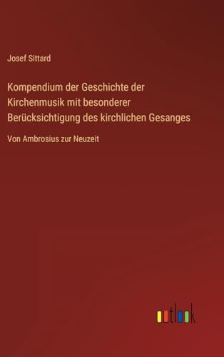 Kompendium der Geschichte der Kirchenmusik mit besonderer Berucksichtigung des kirchlichen Gesanges