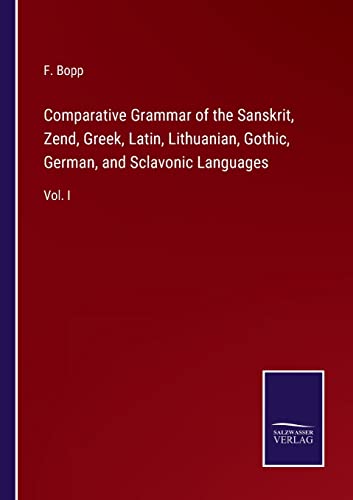 Comparative Grammar of the Sanskrit, Zend, Greek, Latin, Lithuanian, Gothic, German, and Sclavonic Languages