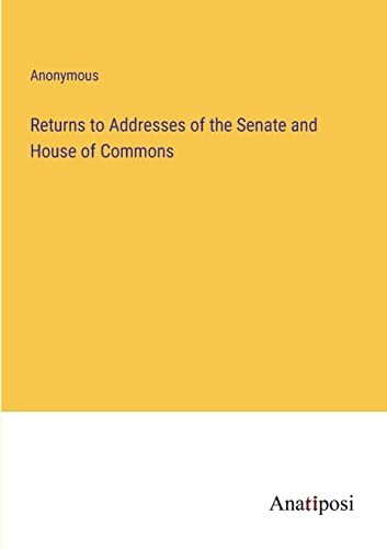 Returns to Addresses of the Senate and House of Commons