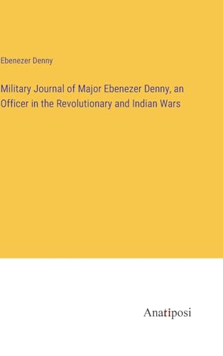 Military Journal of Major Ebenezer Denny, an Officer in the Revolutionary and Indian Wars