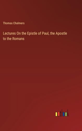Lectures On the Epistle of Paul, the Apostle to the Romans