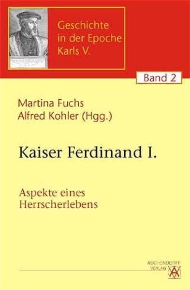 Kaiser Ferdinand I: Aspekte eines Herrscherlebens (Geschichte in der Epoche Karls V)