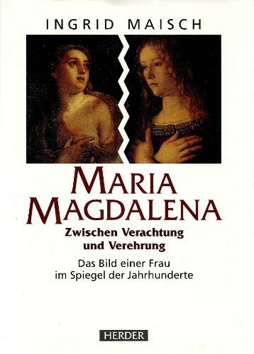 Maria Magdalena: Zwischen Verachtung und Verehrung : das Bild einer Frau im Spiegel der Jahrhunderte (German Edition)