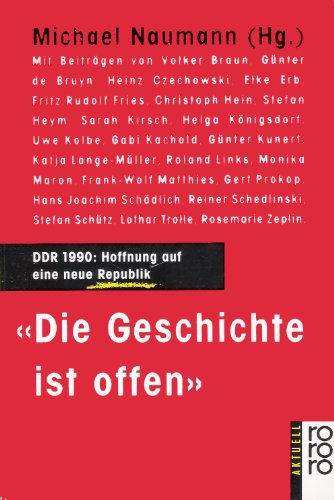 Die Geschichte ist offen: DDR 1990: Hoffnung auf eine neue Republik: Schriftsteller aus der DDR uber die Zukunftschancen ihres Landes (Rororo aktuell) (German Edition)