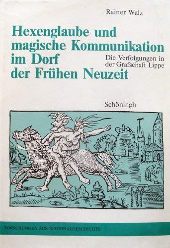 Hexenglaube Und Magische Kommunikation Im Dorf Der Fruhen Neuzeit: Die Verfolgungen in Der Grafschaft Lippe
