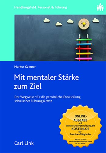 Mit mentaler Stärke zum Ziel: Der Wegweiser für die persönliche Entwicklung schulischer Führungskräfte