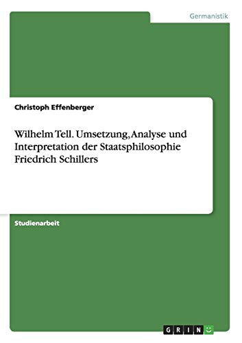 Wilhelm Tell. Umsetzung, Analyse und Interpretation der Staatsphilosophie Friedrich Schillers