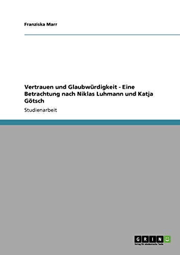 Vertrauen und Glaubwürdigkeit - Eine Betrachtung nach Niklas Luhmann und Katja Götsch