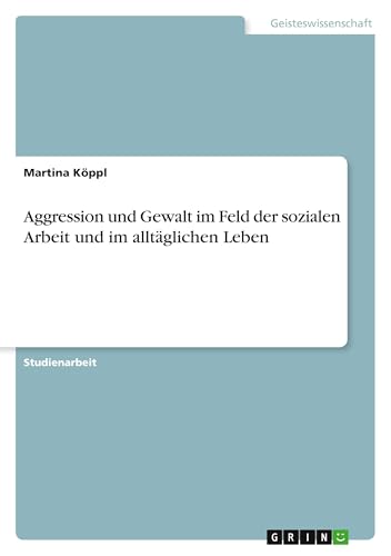 Aggression und Gewalt im Feld der sozialen Arbeit und im alltaglichen Leben