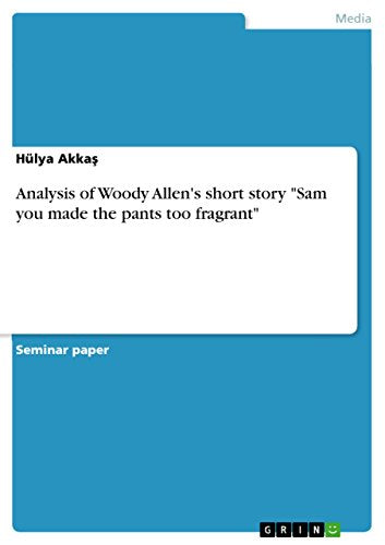 Analysis of Woody Allen's short story Sam you made the pants too fragrant
