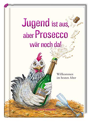 Jugend ist aus, aber Prosecco wär noch da!: Willkommen im besten Alter