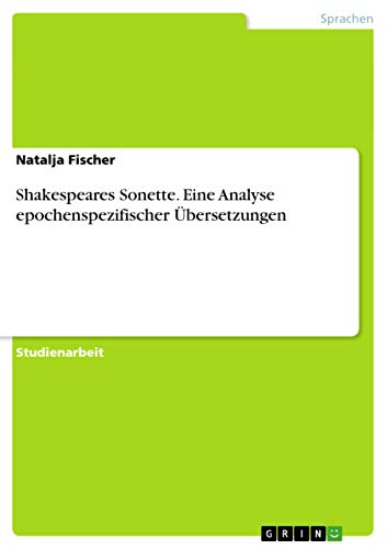 Shakespeares Sonette. Eine Analyse epochenspezifischer UEbersetzungen