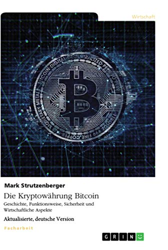 Die Kryptowahrung Bitcoin. Geschichte, Funktionsweise, Sicherheit und Wirtschaftliche Aspekte