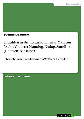 Einfuhlen in die literarische Figur Maik aus tschick durch Monolog, Dialog, Standbild (Deutsch, 8. Klasse)