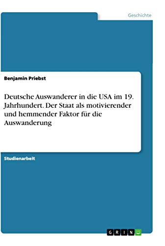 Deutsche Auswanderer in die USA im 19. Jahrhundert. Der Staat als motivierender und hemmender Faktor für die Auswanderung