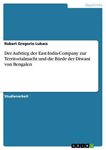 Der Aufstieg der East-India-Company zur Territorialmacht und dieBurde der Diwani von Bengalen