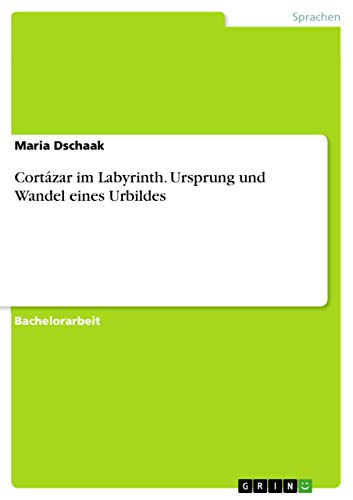 Cortazar im Labyrinth. Ursprung und Wandel eines Urbildes