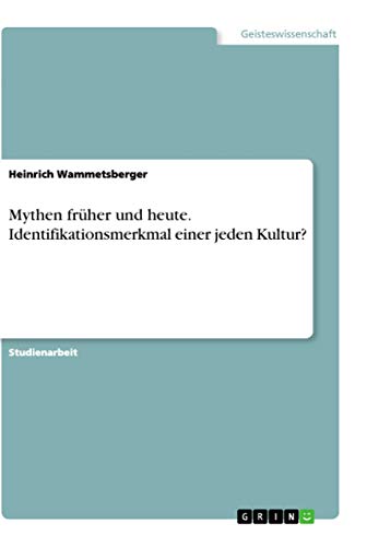 Mythen fruher und heute. Identifikationsmerkmal einer jeden Kultur?