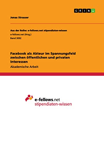 Facebook als Akteur im Spannungsfeld zwischen oeffentlichen und privaten Interessen