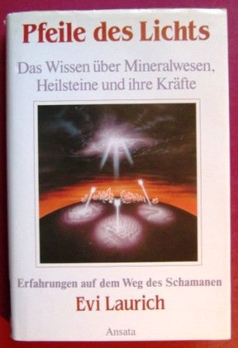 Pfeile des Lichts. Das Wissen ueber Mineralwesen, Heilsteine und ihre Kraefte (Gebundene Ausgabe) von Evi Laurich (Autor)